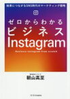 【中古】 ゼロからわかるビジネスInstagram 結果につながるSNS時代のマーケティング戦略／朝山高至(著者)