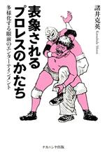 【中古】 表象されるプロレスのかたち 多様化する眼前のエンターテインメント／諸井克英(著者)