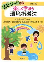 【中古】 エピソードから楽しく学ぼう環境指導法　改訂版／及川留美(著者),小野崎佳代(著者),梶原里美(著者),寒河江芳枝(著者),佐々木由美子(編著)