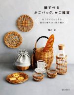 【中古】 籐で作るかごバッグ、かご雑貨 はじめてでもできる基本の編み方と飾り編み／堀川波(著者)
