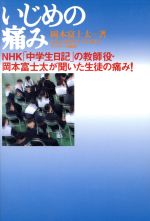 【中古】 いじめの痛み NHK「中学生日記」の教師役・岡本富士太が聞いた生徒の痛み！／岡本富士太(著者)