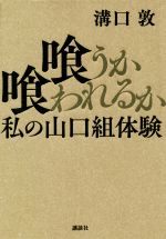 【中古】 喰うか喰われるか 私の山口組体験／溝口敦(著者)