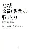 【中古】 地域金融機関の収益力 経営再編と将来像／堀江康煕(著者),有岡律子(著者)