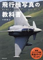 【中古】 飛行機写真の教科書 飛行機をかっこよく撮るために最初に読む本 玄光社MOOK／中野耕志(著者)
