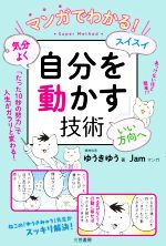 【中古】 マンガでわかる!気分よく・スイスイ・いい方向へ「自分を動かす」技術/ゆうきゆう(著者),Jam(漫画)