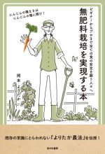 【中古】 無肥料栽培を実現する本 ビギナーからプロまで全ての食の安全を願う人々へ/岡本よりたか(著者)