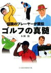 【中古】 伝説のプレーヤーが直伝　ゴルフの真髄／本條強(著者)