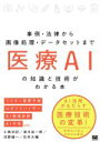 【中古】 医療AIの知識と技術がわかる本 事例・法律から画像処理・データセットまで/小西功記(著者),清水祐一郎(著者),河野健一(著者),石井大輔(著者)