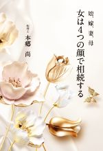 【中古】 女は4つの顔で相続する 娘 嫁 妻 母／本郷尚(著者)