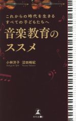 【中古】 音楽教育のススメ これからの時代を生きるすべての子どもたちへ/小林洋子(著者),沼田峰紀(著者)
