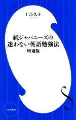 【中古】 純ジャパニーズの迷わない英語勉強法　増補版 小学館新書／上乃久子(著者)