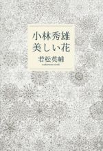 【中古】 小林秀雄　美しい花 文春文庫／若松英輔(著者)