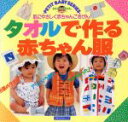 【中古】 タオルで作る赤ちゃん服／主婦の友社(著者)