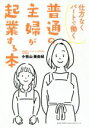 【中古】 仕方なくパートで働く普通の主婦が起業する本/小桧山美由紀(著者)