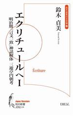 【中古】 エクリチュールへ　明治期「言文一致」神話解体　三遊亭円朝考(I) 鈴木貞美の文芸論　2 知の新書J09Japan／literatureL04／鈴木貞美(著者)