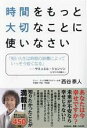 【中古】 時間をもっと大切なことに使いなさい/西谷泰人(著者)