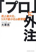 【中古】 「プロ」に外注　売上最大化、リスク最小化の新常識／大澤亮(著者)