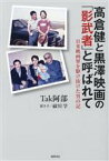 【中古】 高倉健と黒澤映画の「影武者」と呼ばれて 日米映画界を駆け抜けた男の記／Tak阿部(著者)