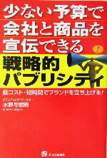 【中古】 少ない予算で会社と商品を宣伝できる戦略的パブリシティ 低コスト・短時間でブランドを立ち上げる！／水野与志朗(著者)