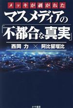 【中古】 メッキが剥がれたマスメディアの「不都合な真実」／西岡力(著者),阿比留瑠比(著者)