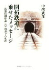 【中古】 開拓鉄道に乗せたメッセージ 鉄道院副総裁　長谷川謹介の生涯／中濱武彦(著者)