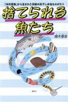 【中古】 捨てられる魚たち 「未利用魚」から生まれた奇跡の灰干し弁当ものがたり／梛木春幸(著者)