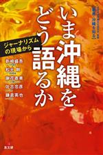 【中古】 いま沖縄をどう語るか/新崎盛吾(著者),松元剛(著者),謝花直美(著者),佐古忠彦(著者),鎌倉英也(著者)
