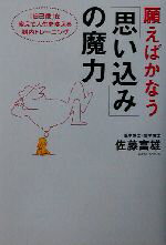 【中古】 願えばかなう「思い込み」の魔力 「自己像」を変えて人生を変える脳内トレーニング/佐藤富雄(著者)