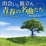 【中古】 出会いと旅立ち　青春の名曲たち　～君を忘れない～／（V．A．）,松山千春,村下孝蔵,斉藤由貴,H2O,猿岩石,永井龍雲,さとう宗幸