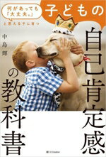 【中古】 何があっても「大丈夫。」と思える子に育つ　子どもの自己肯定感の教科書／中島輝(著者)