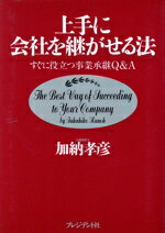 【中古】 上手に会社を継がせる法 すぐに役立つ事業承継Q&A/加納孝彦【著】