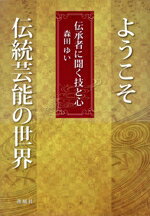 【中古】 ようこそ伝統芸能の世界 伝承者に聞く技と心／森田ゆい(著者)