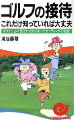 【中古】 ゴルフの接待これだけ知っていれば大丈夫 ゲストに必ず喜ばれる気のきいたセッティングの秘訣 エスカルゴ・ブックス／滝谷節雄【著】