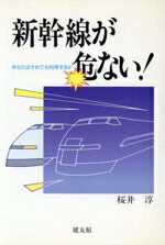 【中古】 新幹線が危ない！ あなたはそれでも利用するか／桜井淳(著者)