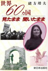 【中古】 世界60カ国見たまま聞いたまま／緒方靖夫【著】