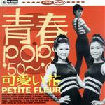 【中古】 可愛い花／青春POPS′50～′60／ザ・ピーナッツ,坂本九,ダニー飯田とパラダイス・キング,青山ヨシオとクール・ラティーノス,藤木孝,木の実ナナ,伊東ゆかり,ミッチー・サハラ