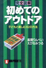【中古】 完全図解　初めてのアウトドア 子どもと楽しむ152の方法 ノン・ポシェット／風間りんぺい(著..