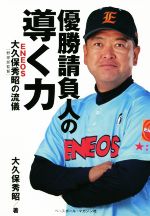 【中古】 優勝請負人の導く力 ENEOS大久保秀昭［野球部監督］の流儀／大久保秀昭(著者)