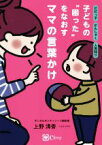 【中古】 子どもの“困った”をなおすママの言葉かけ だだっ子・かんしゃく・人見知り…／上野清香(著者)