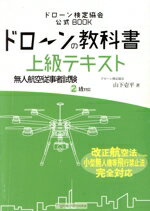 【中古】 ドローンの教科書　上級テキスト 無人航空従事者試験（ドローン検定）2級対応　改正航空法・小型無人機等飛行禁止法・完全対応 ドローン検定協会公式BOOK／山下壱平(著者)