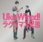 【中古】 Uke　Wired！／ラグリマス兄弟,ラグリマス兄弟