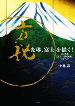【中古】 光琳、富士を描く! 幻の名作『富士三壺図屏風』のすべて/小林忠(著者)