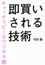 【中古】 即買いされる技術 キャッチコピーはウリが9割／弓削徹(著者)