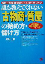 【中古】 誰も教えてくれない「古物商・質屋」の始め方・儲け方 急成長・1番人気・粗利も大きい、誰でもできる商売の繁盛法を大公開　許可申請と届出＆運営ノウハウまでを 【中古】afb