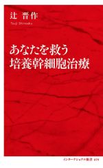 【中古】 あなたを救う培養幹細胞治療 インターナショナル新書079／辻晋作(著者)