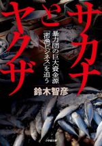 【中古】 サカナとヤクザ 暴力団の巨大資金源「密漁ビジネス」を追う 小学館文庫/鈴木智彦(著者)