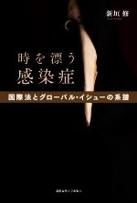 【中古】 時を漂う感染症 国際法とグローバル・イシューの系譜/新垣修(著者)