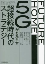  FUTURE　HOME　5Gがもたらす超接続時代のストラテジー／ジェファーソン・ワン(著者),ジョージ・ナジ(著者),ボリス・マウラー(著者),アモル・パドケ(著者),小林啓倫(訳者),廣瀬隆治(監修)