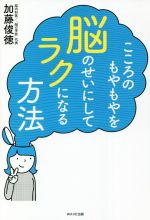 【中古】 こころのもやもやを脳のせいにしてラクになる方法／加藤俊徳(著者)