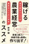 【中古】 稼げる農業経営のススメ 地方創生としての農政のしくみと未来／新井毅(著者)